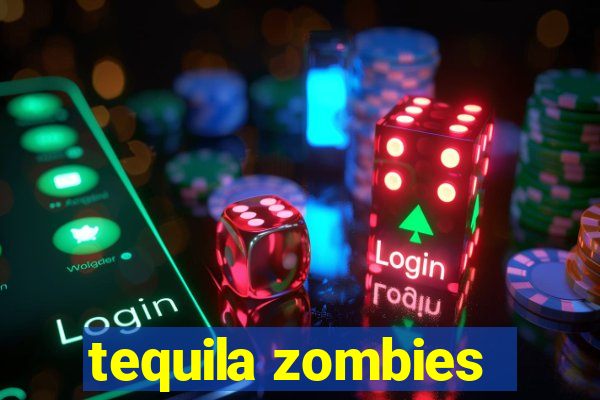 tequila zombies